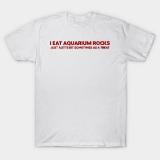 I Eat Aquarium Rocks, Just ALittle Bit Sometimes As A Treat Funny Meme Gen Z T-Shirt